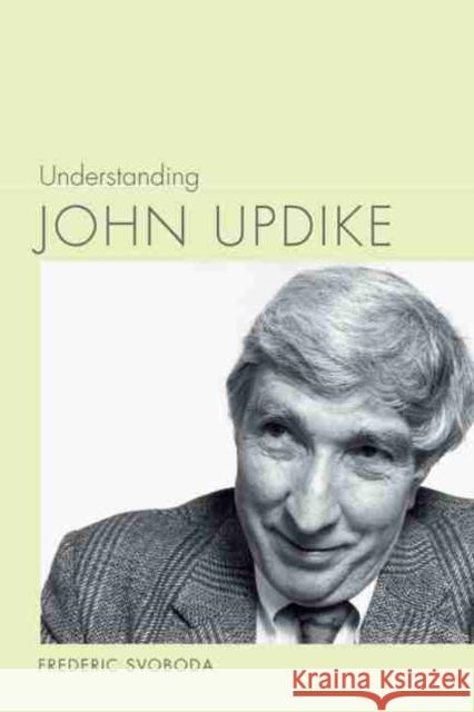 Understanding John Updike Frederic Svoboda 9781643360966 University of South Carolina Press