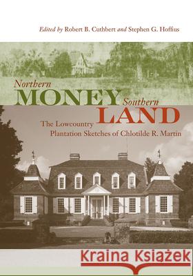 Northern Money, Southern Land: The Lowcountry Plantation Sketches of Chlotilde R. Martin Cuthbert, Robert B. 9781643361024 University of South Carolina Press