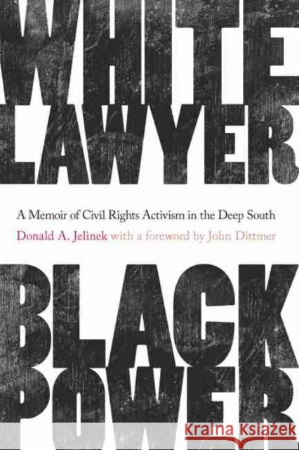 White Lawyer, Black Power: A Memoir of Civil Rights Activism in the Deep South Donald A. Jelinek John Dittmer 9781643361185