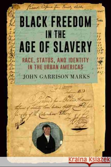 Black Freedom in the Age of Slavery: Race, Status, and Identity in the Urban Americas John Garrison Marks 9781643361239