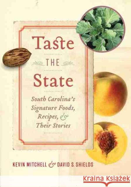 Taste the State: South Carolina's Signature Foods, Recipes, and Their Stories Kevin Mitchell David S. Shields 9781643361963