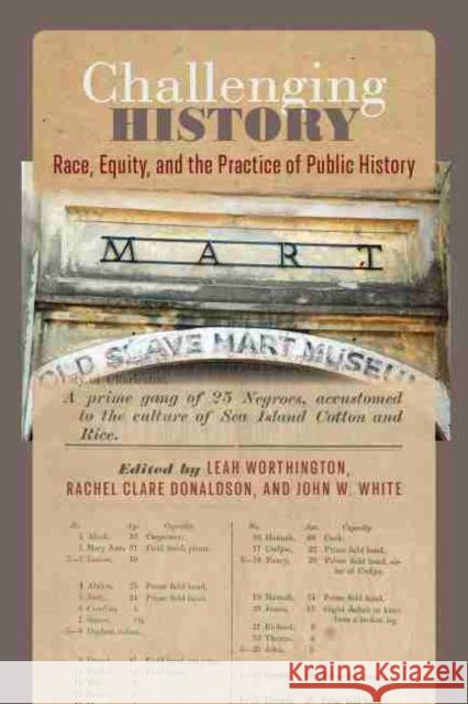 Challenging History: Race, Equity, and the Practice of Public History Leah Worthington Rachel Clare Donaldson John W. White 9781643362007