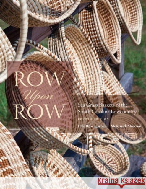 Row Upon Row: Sea Grass Baskets of the South Carolina Lowcountry Dale Rosengarten McKissick Museum                         Jane Przybysz 9781643362731 University of South Carolina Press