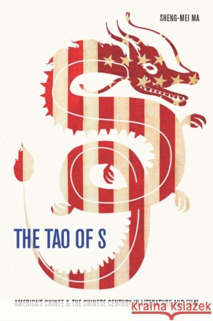 The Tao of S: America's Chinee & the Chinese Century in Literature and Film Sheng-Mei Ma 9781643363073 University of South Carolina Press