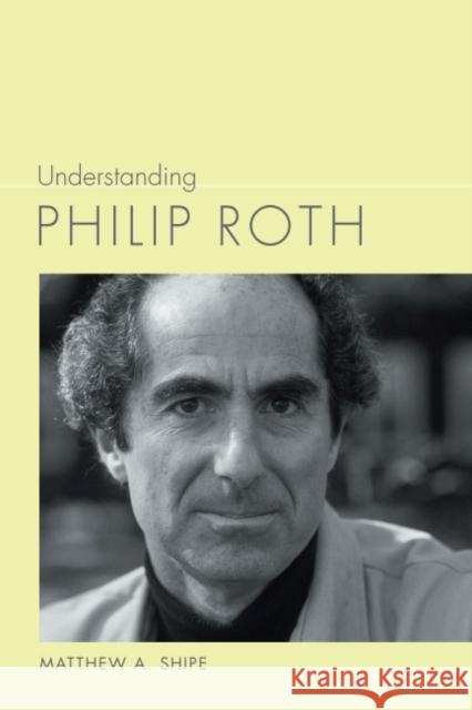 Understanding Philip Roth Matthew A. Shipe 9781643363097 University of South Carolina Press