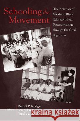 Schooling the Movement: The Activism of Southern Black Educators from Reconstruction Through the Civil Rights Era Derrick P. Alridge Jon N. Hale Tondra L. Loder-Jackson 9781643363745