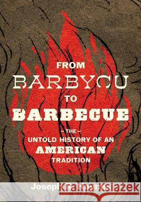 From Barbycu to Barbecue: The Untold History of an American Tradition Joseph R. Haynes 9781643363912 University of South Carolina Press