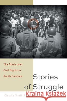 Stories of Struggle: The Clash Over Civil Rights in South Carolina Claudia Smith Brinson 9781643364629 University of South Carolina Press