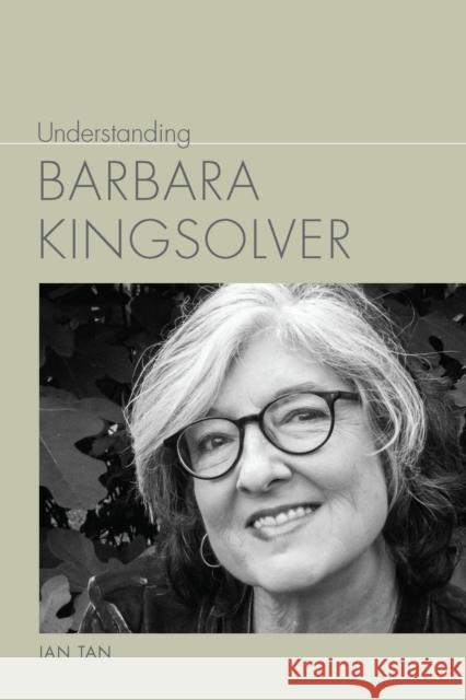 Understanding Barbara Kingsolver Ian Tan 9781643364766 University of South Carolina Press