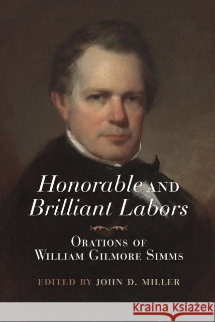 Honorable and Brilliant Labors: Orations of William Gilmore Simms  9781643364834 University of South Carolina Press