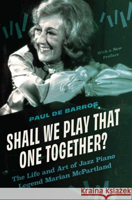 Shall We Play That One Together?: The Life and Art of Jazz Piano Legend Marian McPartland, With a New Preface Paul de Barros 9781643365008 University of South Carolina Press