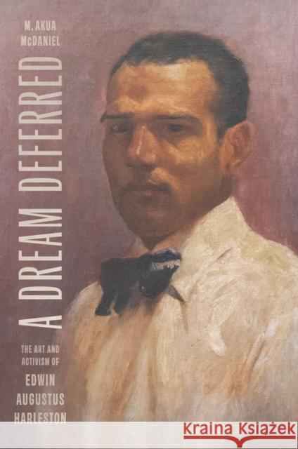 A Dream Deferred: The Art and Activism of Edwin Augustus Harleston M. Akua McDaniel 9781643365596 University of South Carolina Press