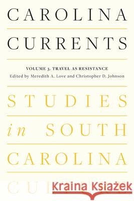 Carolina Currents, Studies in South Carolina Culture: Volume 3. Travel as Resistance Meredith A. Love Christopher D. Johnson 9781643366326