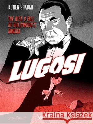 Lugosi: The Rise and Fall of Hollywood's Dracula Koren Shadmi, Koren Shadmi 9781643376615 Humanoids, Inc