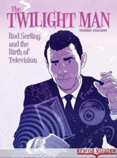 The Twilight Man: Rod Serling and the Birth of Television Koren Shadmi 9781643378695