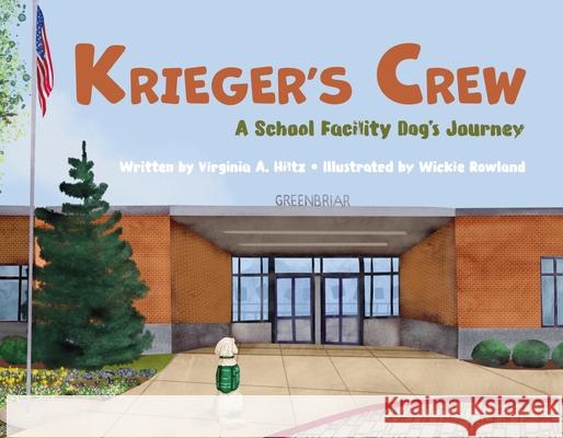 Krieger's Crew: A School Facility Dog's Journey Virginia A. Hiltz Wickie Rowland 9781643434889 Beaver's Pond Press