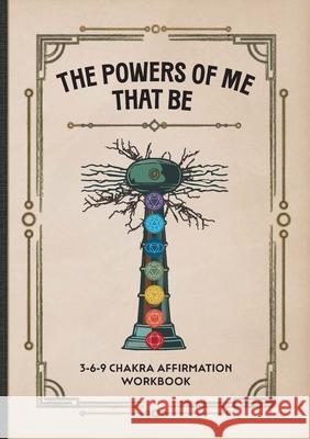 The Powers of Me That Be: 3-6-9 Chakra Affirmation Workbook Emilo Hallivan 9781643435237 Beaver's Pond Press