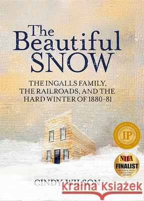 The Beautiful Snow: The Ingalls Family, the Railroads, and the Hard Winter of 1880-81 Cindy Wilson Margarita Sikorskaia 9781643439051