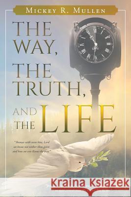 The Way, The Truth, and The Life Mickey Mullen 9781643450780