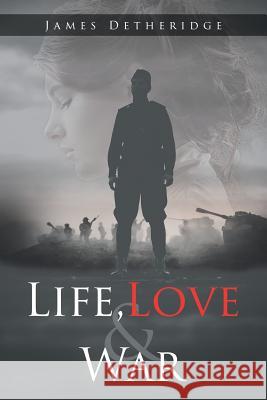 Life, Love and War James Detheridge 9781643452821 Stratton Press