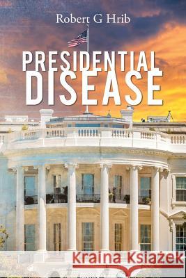 Presidential Disease Robert G Hrib 9781643453026 Stratton Press