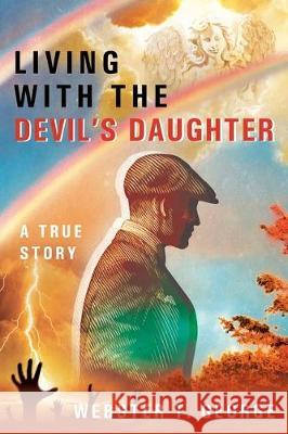 Living with the Devil's Daughter: A True Story Webster T. George 9781643453545