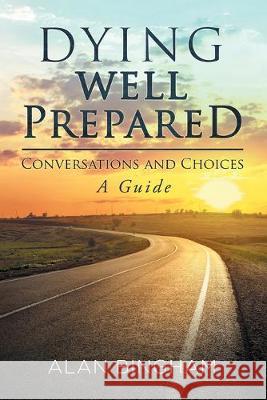 Dying Well Prepared: Conversations and Choices: A Guide Alan Bingham 9781643454351