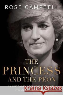 The Princess and the Peon: An Uncommon Conversation with the Late Princess Diana Rose Campbell 9781643455044 Stratton Press