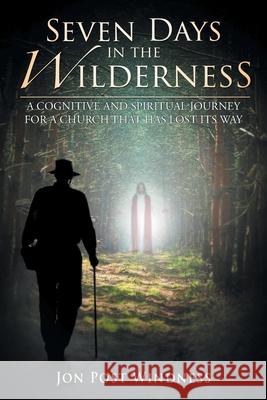 Seven Days in the Wilderness: A Cognitive and Spiritual Journey for a Church which has Lost its Way Jon Post Windness 9781643456362 Stratton Press