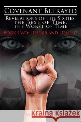Covenant Betrayed - Revelations of the Sixties, The Best of Time; The Worst of Time: Book Two: Despair and Dessent Mark Dahl 9781643457123