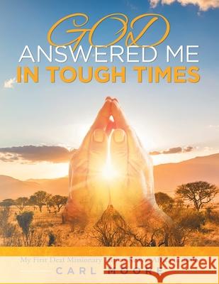 God Answered Me in Tough Times: My First Deaf Missionary Trip to Kenya, Africa In 2006 Carl Moore 9781643457284 