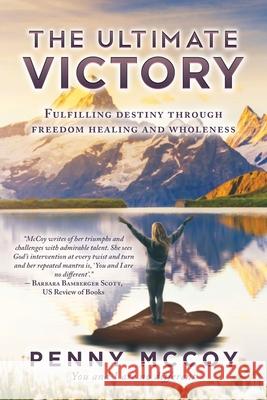 The Ultimate Victory: Fulfilling Destiny Through Freedom Healing and Wholeness Penny McCoy 9781643457680 Stratton Press