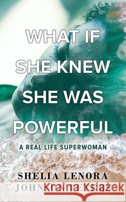 What If She Knew She Was Powerful: A Real Life SuperWoman Shelia Lenora Johnson Peters 9781643459219 Stratton Press