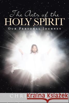 The Acts of the Holy Spirit: Our Personal Journey Chris Morris 9781643490663 Christian Faith