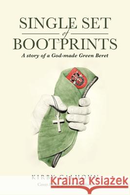 Single Set of Bootprints: A story of a God-made Green Beret Kirby Calhoun 9781643490830