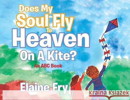 Does My Soul Fly to Heaven on a Kite?: An ABC Book Elaine Fry 9781643493435 Christian Faith