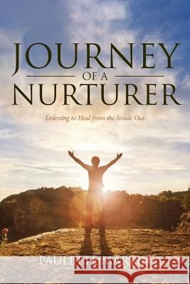 Journey of a Nurturer: Learning to Heal from the Inside Out Paulette Martin 9781643493886 Christian Faith