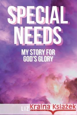 Special Needs: My Story For God's Glory Lizzie Keene 9781643494562