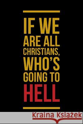 If We Are All Christians, Who's Going To Hell B J D 9781643494715 Christian Faith