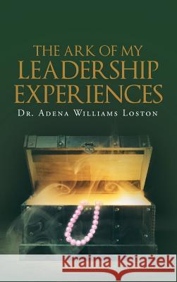 The Ark of My Leadership Experiences Dr Adena Williams Loston 9781643495194