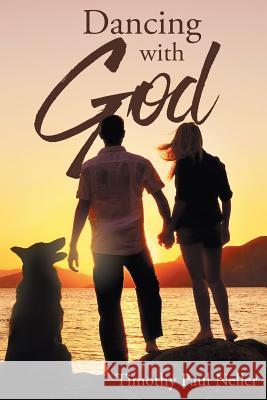 Dancing with God Timothy Paul Neller 9781643495453 Christian Faith Publishing, Inc