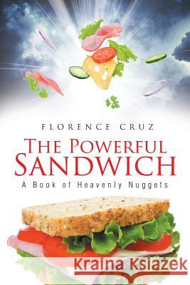 The Powerful Sandwich: A Book of Heavenly Nuggets Florence Cruz   9781643496610 Christian Faith Publishing, Inc