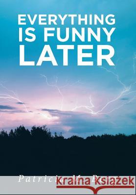 Everything is Funny Later Berg, Patricia M. 9781643496887