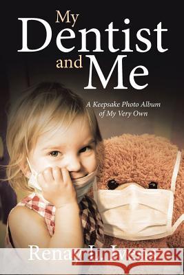 My Dentist and Me: A Keepsake Photo Album of My Very Own Renay L. Ivens 9781643497303 Christian Faith Publishing, Inc