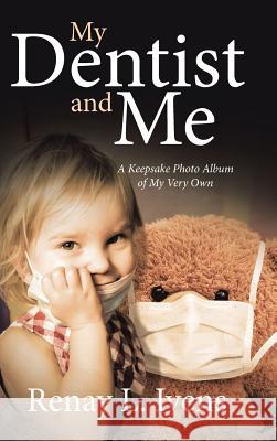 My Dentist and Me: A Keepsake Photo Album of My Very Own Renay L. Ivens 9781643497327 Christian Faith Publishing, Inc