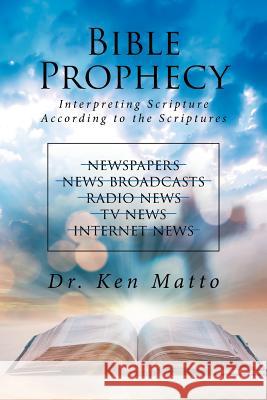 Bible Prophecy: Interpreting Scripture According to the Scriptures Dr Ken Matto 9781643497372 Christian Faith
