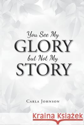 You See My Glory but Not My Story Carla Johnson 9781643497952