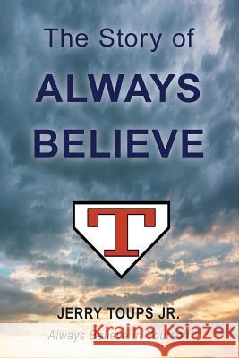 The Story of Always Believe Jerry Toups Jr   9781643498256 Christian Faith Publishing, Inc