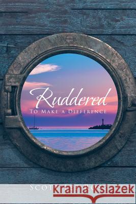 Ruddered: To Make A Difference Scott Lee Rose 9781643498720