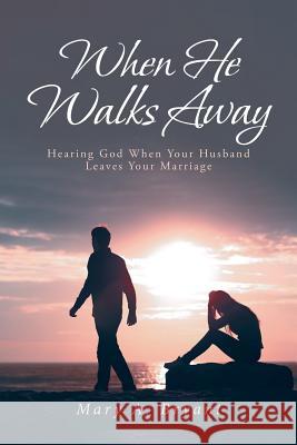 When He Walks Away: Hearing God When Your Husband Leaves Your Marriage Mary a Bryant 9781643498843 Christian Faith